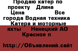Продаю катер по проекту › Длина ­ 12 › Цена ­ 2 500 000 - Все города Водная техника » Катера и моторные яхты   . Ненецкий АО,Красное п.